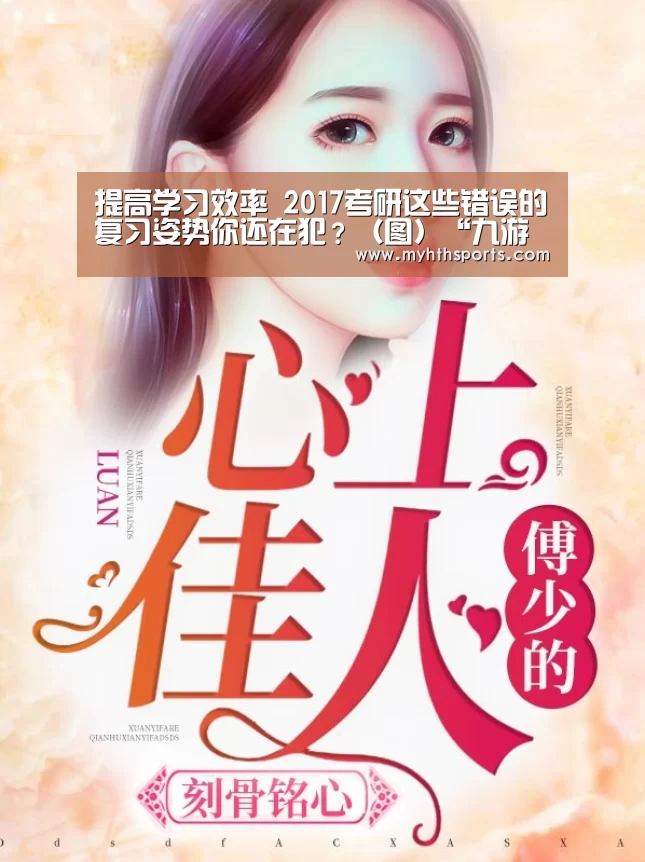 提高学习效率 2017考研这些错误的复习姿势你还在犯?(图)“九游棋牌官网”(图3) 九游棋牌官网